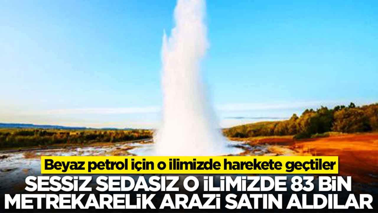 Beyaz petrol için o ilimizde harekete geçtiler: Sessiz sedasız 83 dönüm arazi aldılar