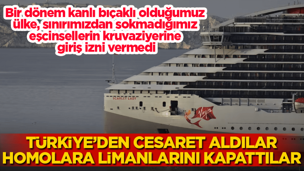 Bir dönem kanlı bıçaklı olduğumuz ülke, sınırımızdan sokmadığımız eşcinsellerin kruvaziyerine giriş izni vermedi! Türkiye’den cesaret aldılar, homolara limanlarını kapattılar