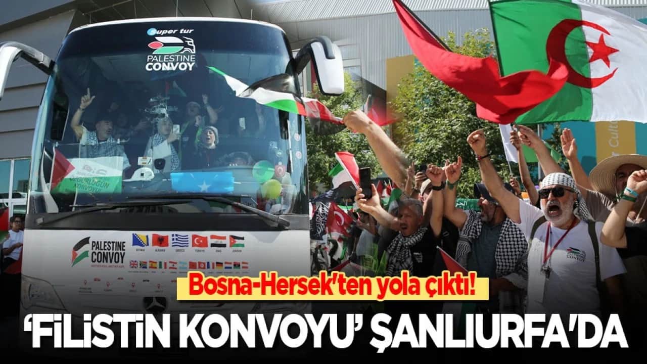 Bosna-Hersek'ten yola çıkan ‘Filistin Konvoyu’ Şanlıurfa'ya ulaştı