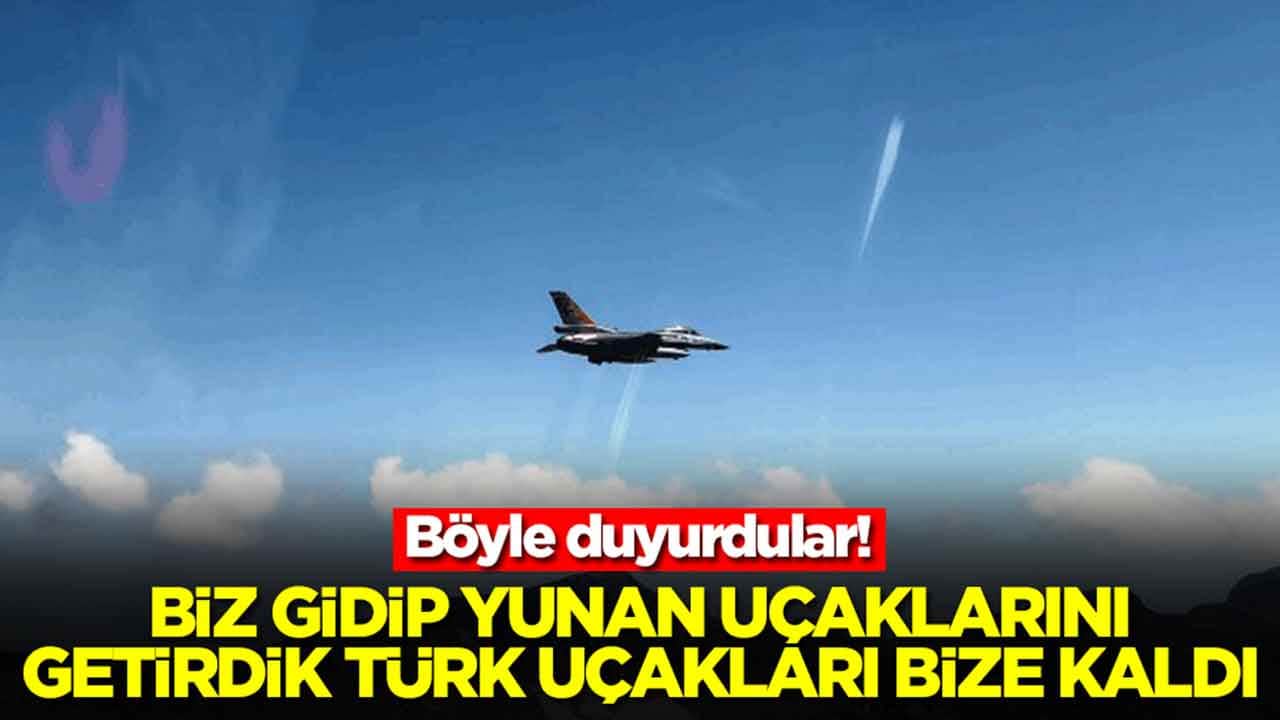 Böyle duyurdular: Biz gidip Yunan uçaklarını getirdik Türk uçakları bize kaldı