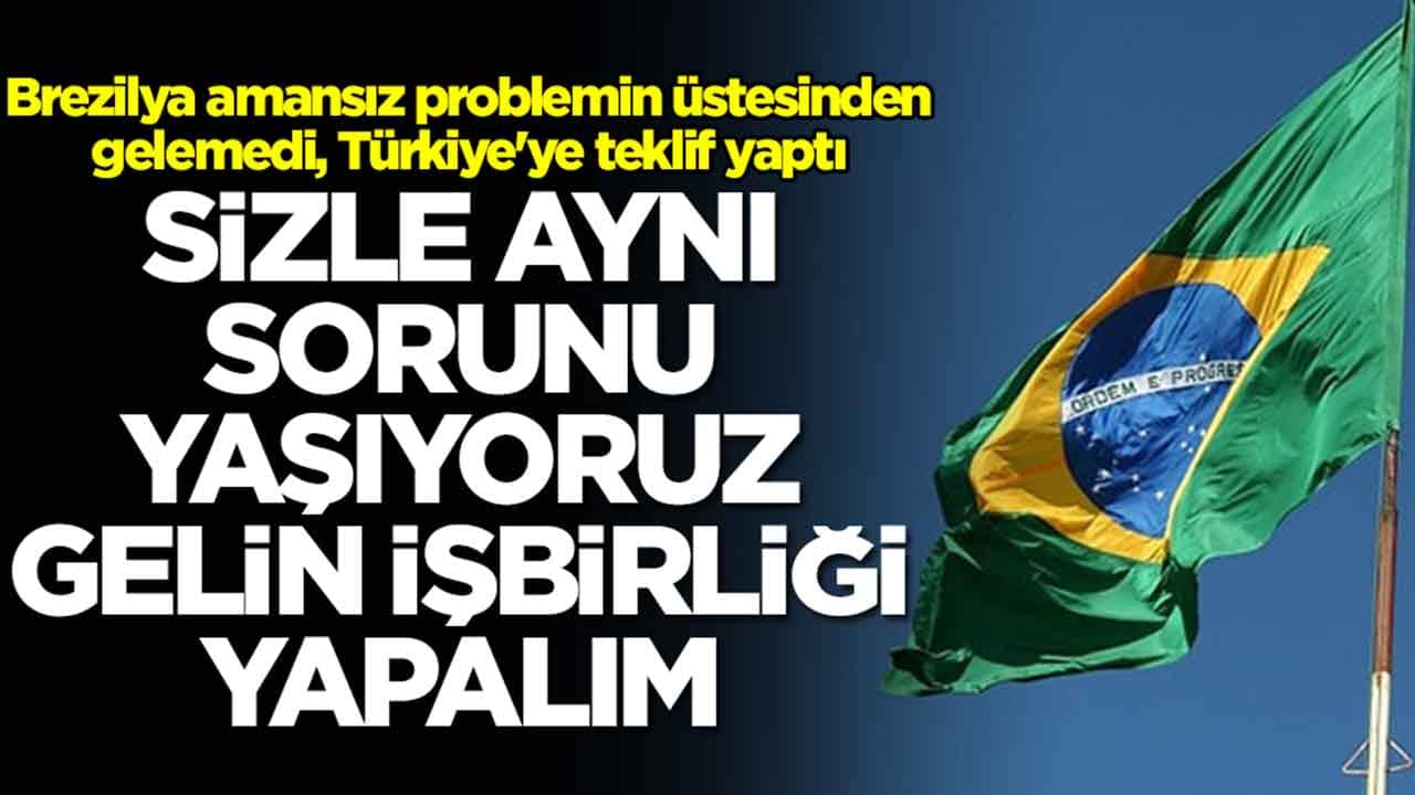 Brezilya dert sahibi oldu, Türkiye'ye teklif yaptı: Sizle aynı sorunu yaşıyoruz, gelin işbirliği yapalım