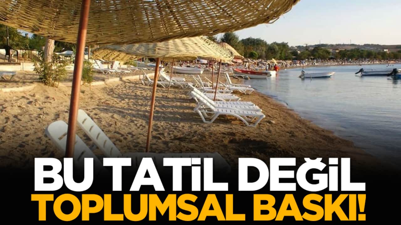 Bu tatil değil toplumsal baskı!