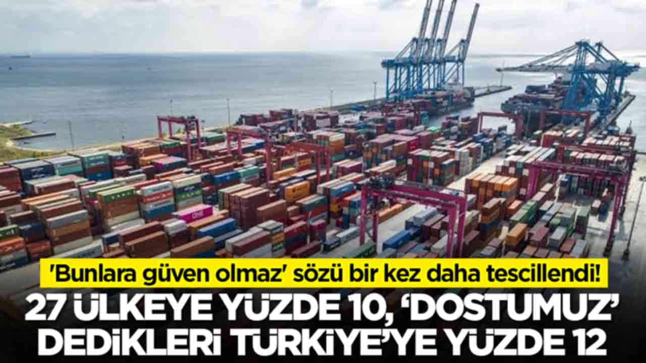 'Bunlara güven olmaz' sözü bir kez daha tescillendi: 27 ülkeye yüzde 10, Türkiye'ye yüzde 12