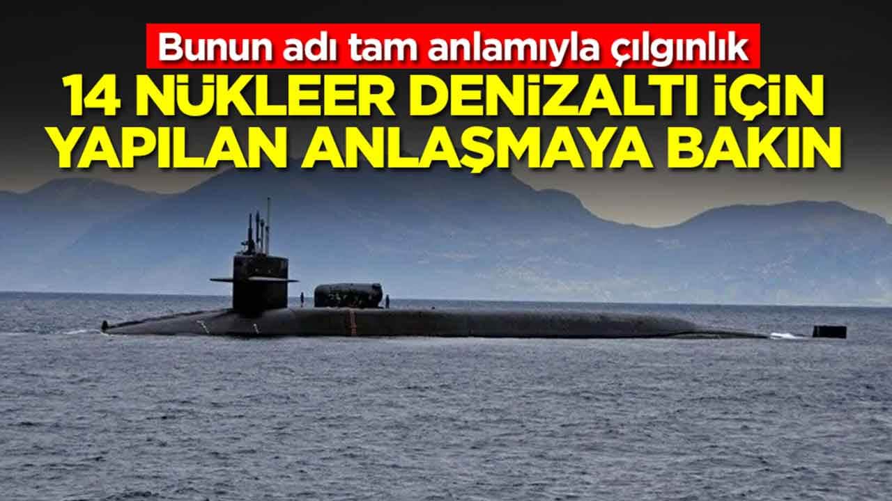 Bunun adı tam anlamıyla çılgınlık: 14 nükleer denizaltı için yapılan anlaşmaya bakın