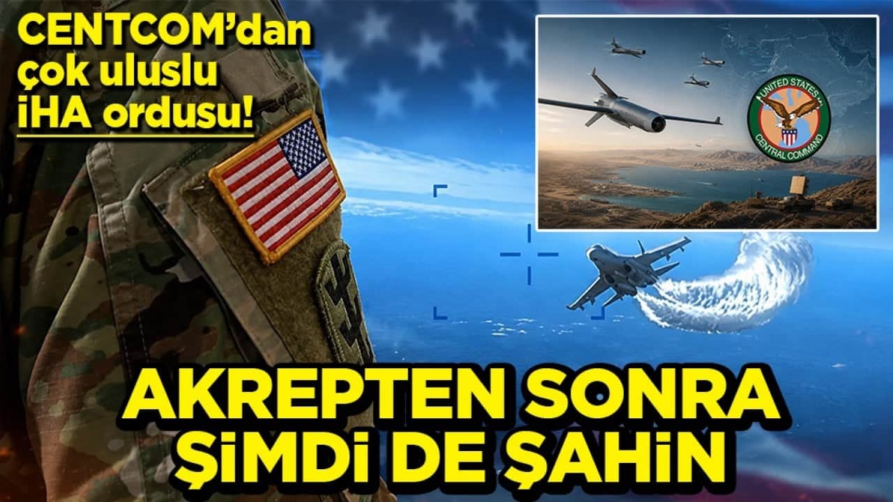CENTCOM’dan çok uluslu İHA ordusu! Akrepten sonra şimdi de Şahin