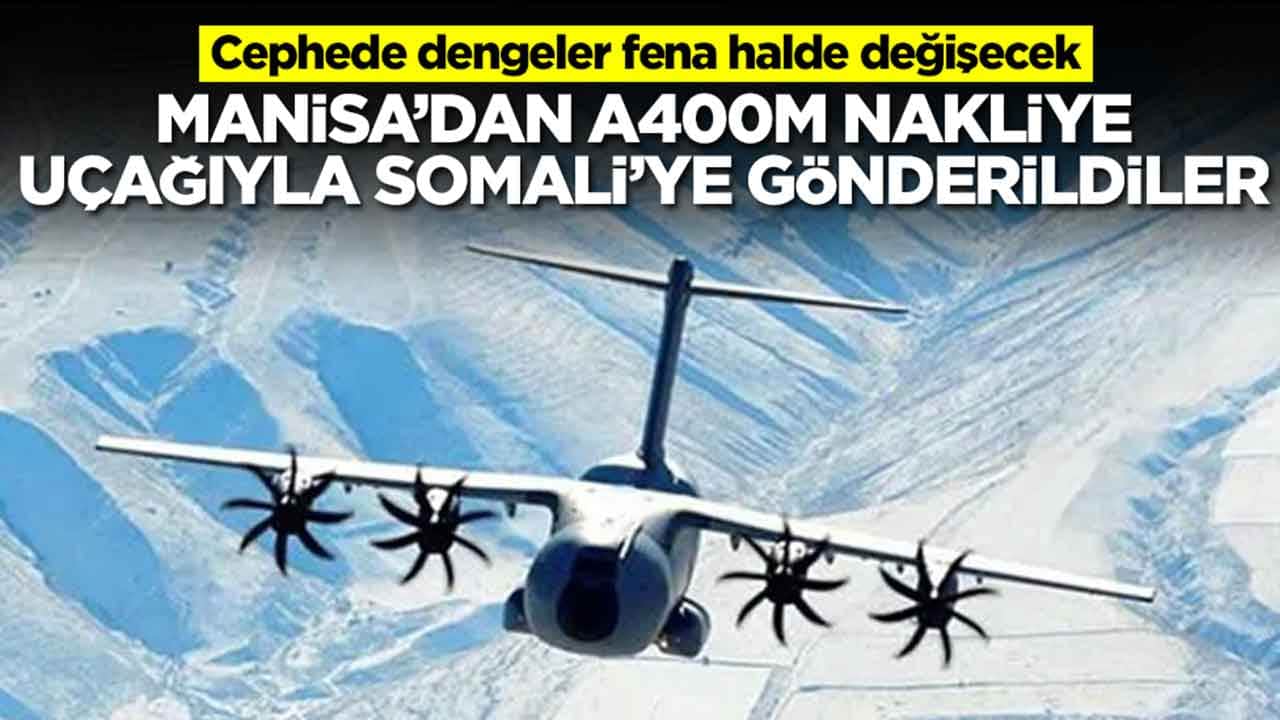 Cephede dengeler fena halde değişecek: Manisa'dan A400M nakliye uçağıyla Somali'ye gönderildiler