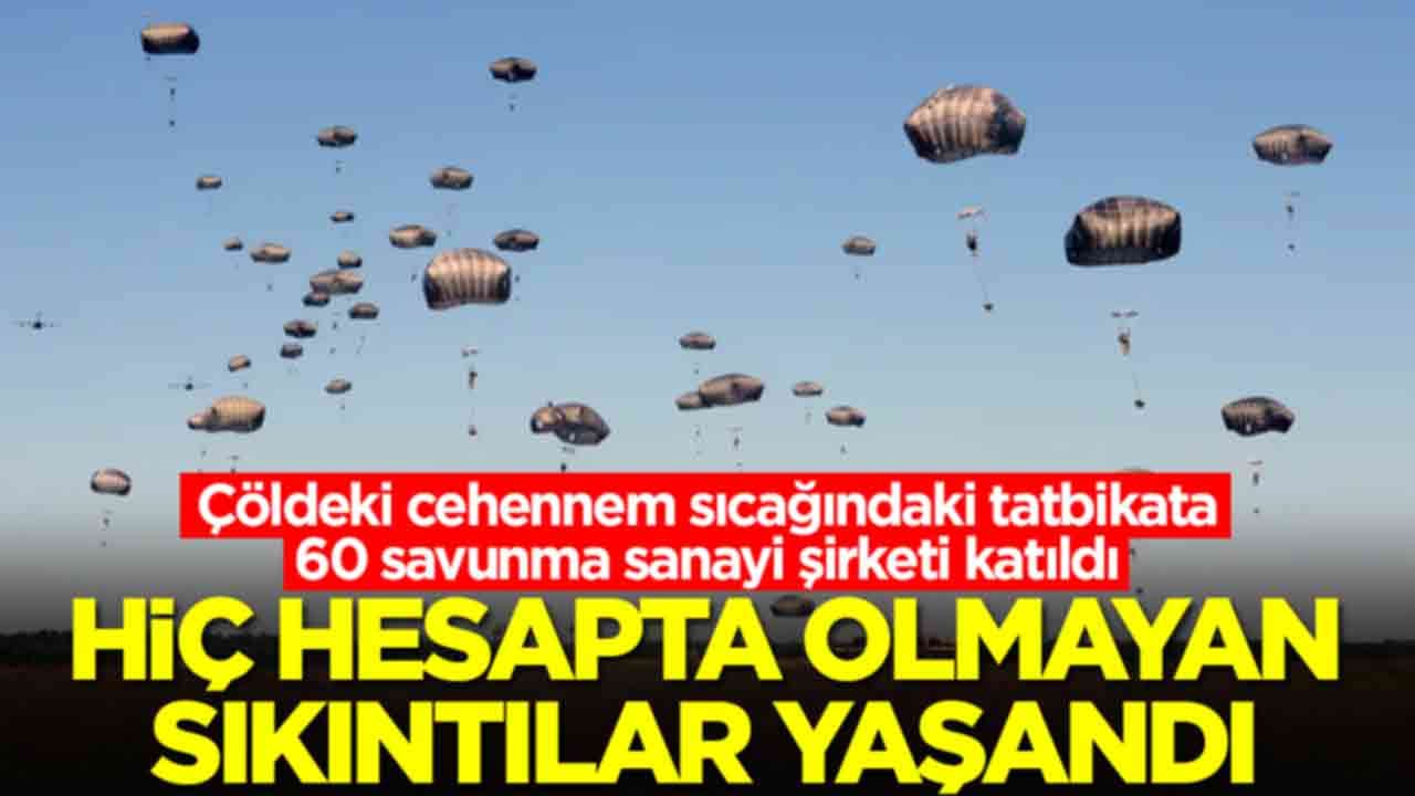 Çöldeki cehennem sıcağındaki tatbikata 60 savunma sanayi şirketi katıldı: Hiç hesapta olmayan sorunlar yaşandı