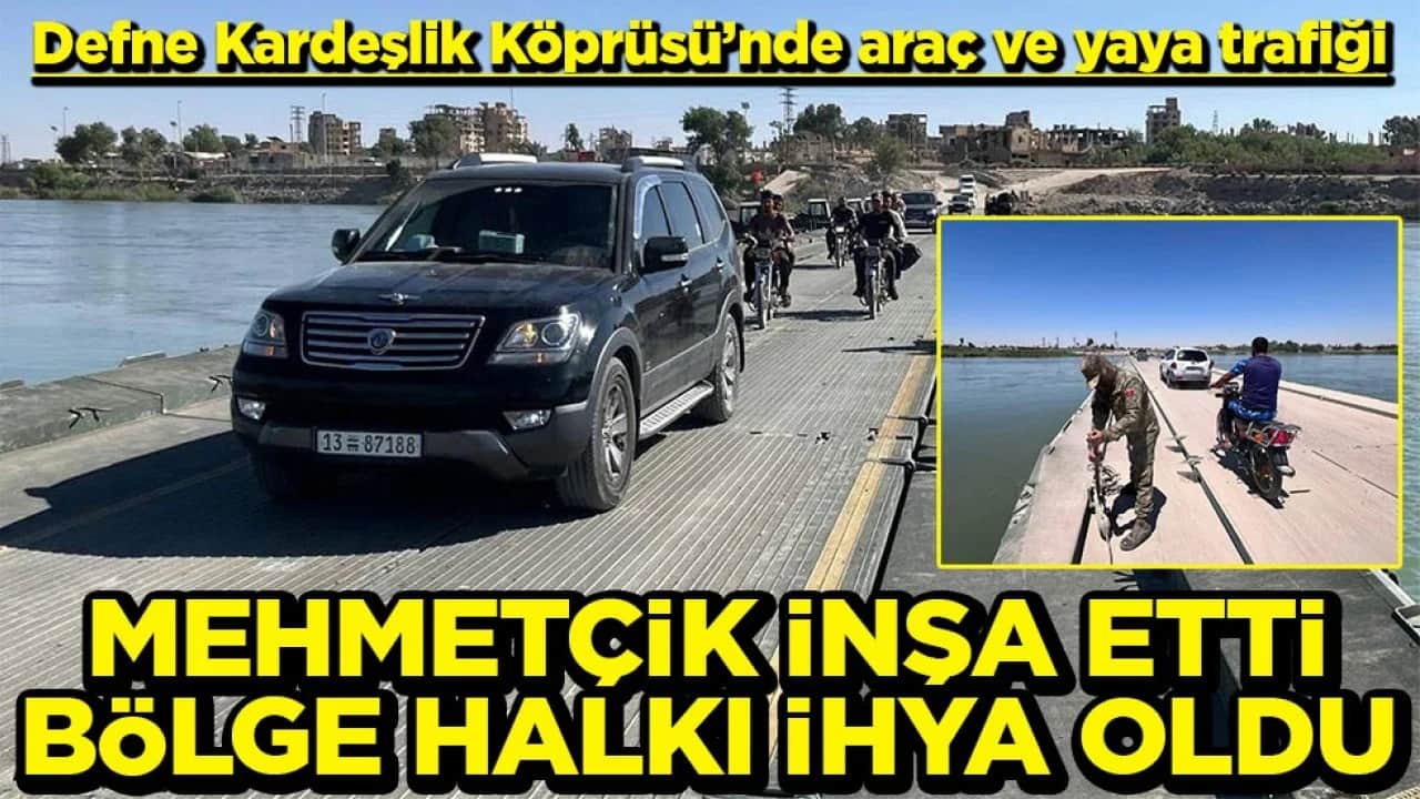 Defne Kardeşlik Köprüsü’nde araç ve yaya trafiği Mehmetcik inşa etti bölge halkı ihya oldu