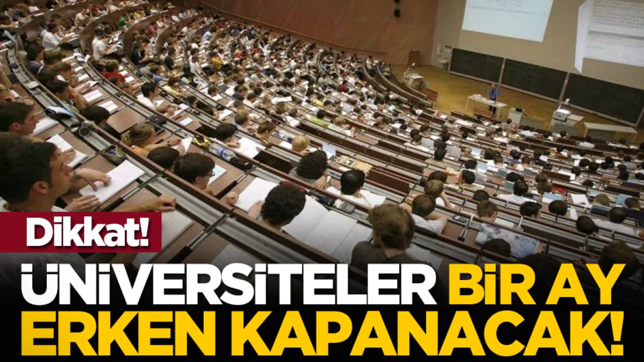 Dikkat! Üniversiteler bir ay erken kapanacak!