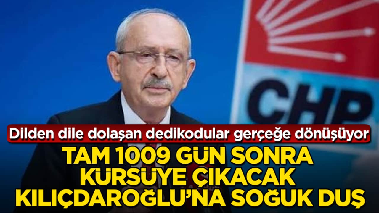 Dilden dile dolaşan dedikodular gerçeğe dönüşüyor! Tam 1009 gün sonra kürsüye çıkacak Kılıçdaroğlu’na soğuk duş