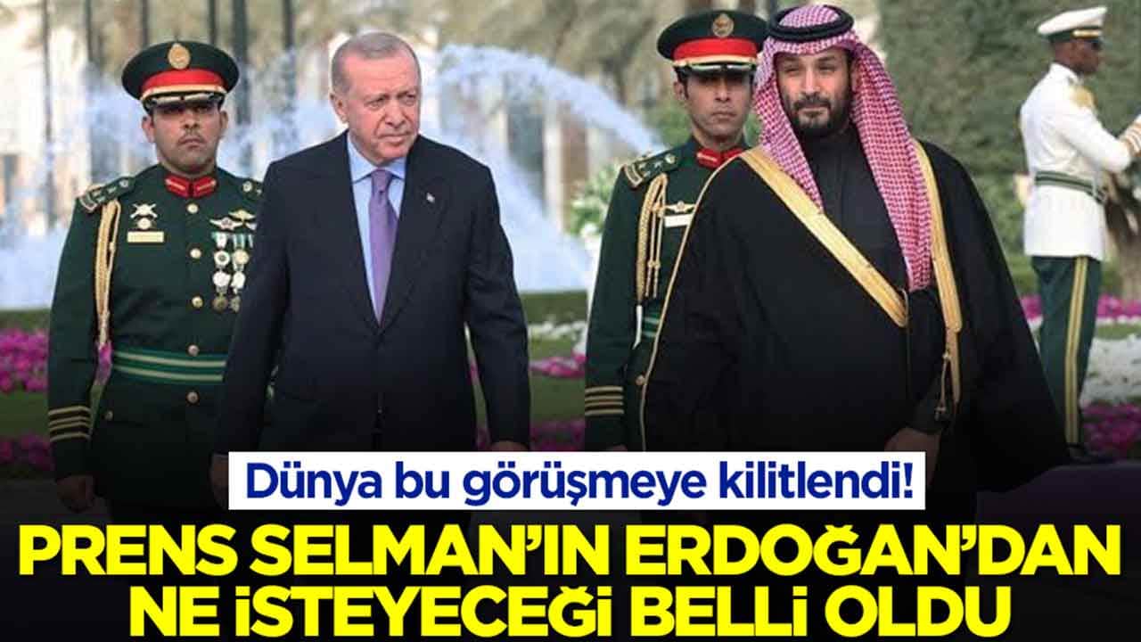 Dünya bu görüşmeye kilitlendi: Prens Selman'ın Erdoğan'dan ne isteyeceği ortaya çıktı