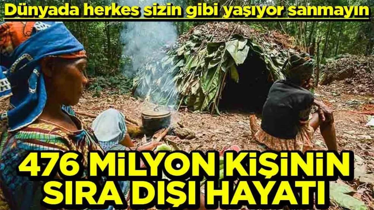 Dünyada herkes sizin gibi yaşıyor sanmayın 476 milyon kişinin sıra dışı hayatı