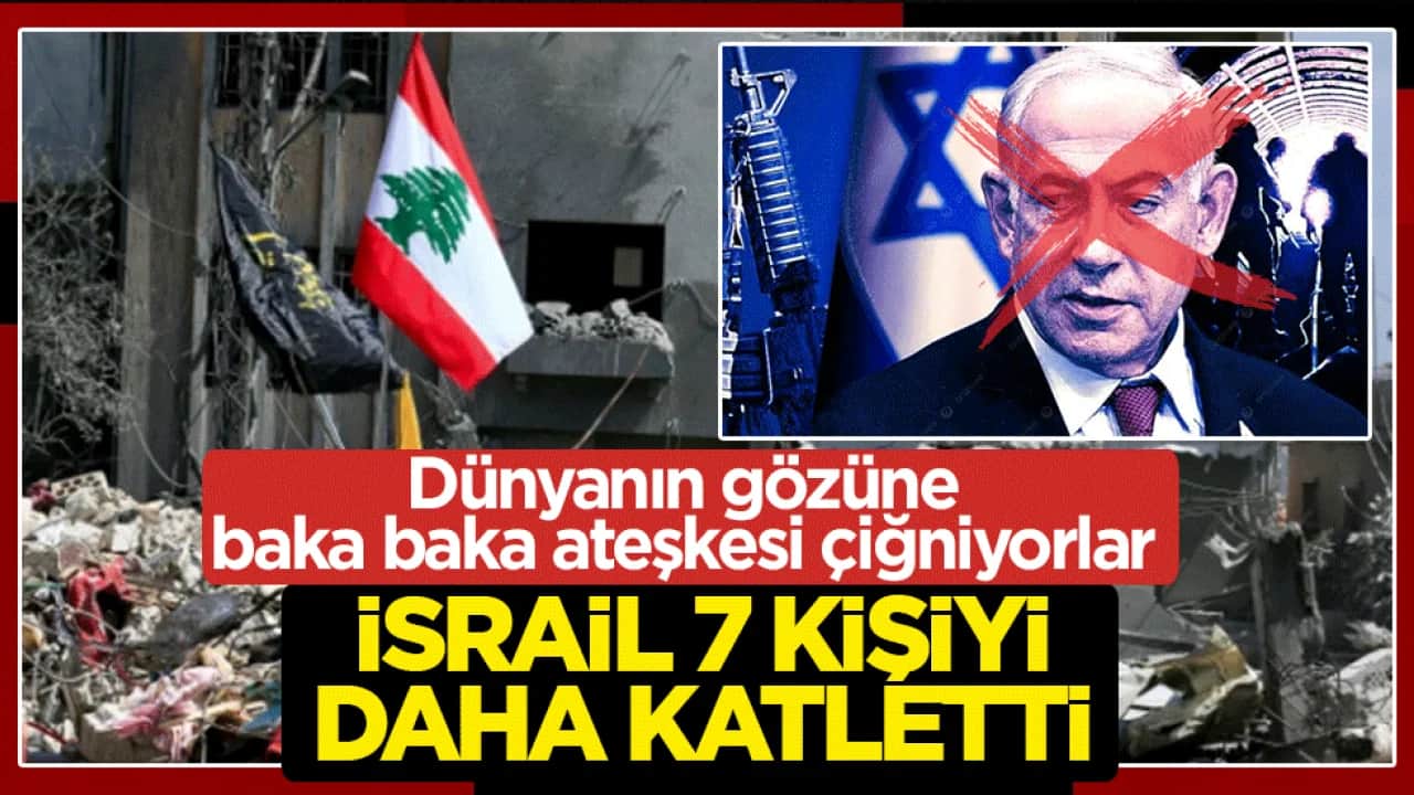 Dünyanın gözüne baka baka ateşkesi çiğniyorlar: İsrail 7 kişiyi daha katletti