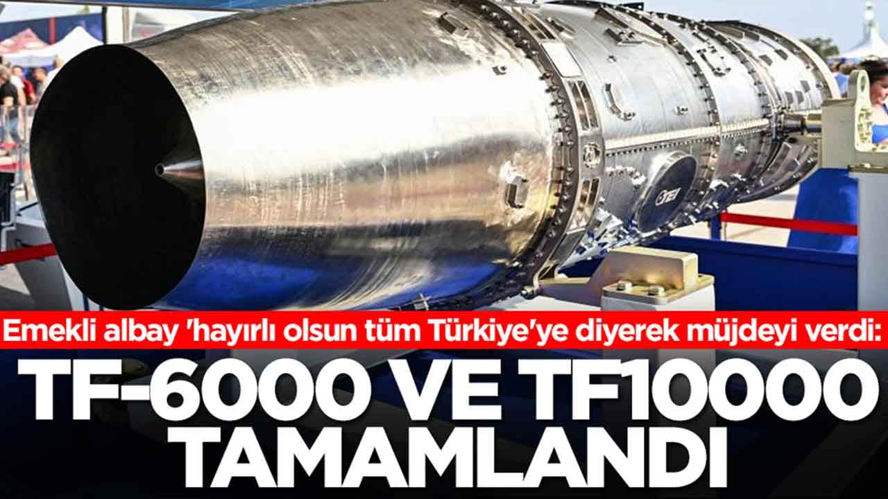 Emekli albay 'hayırlı olsun tüm Türkiye'ye diyerek müjdeyi verdi: TF-6000 ve TF10000 tamamlandı