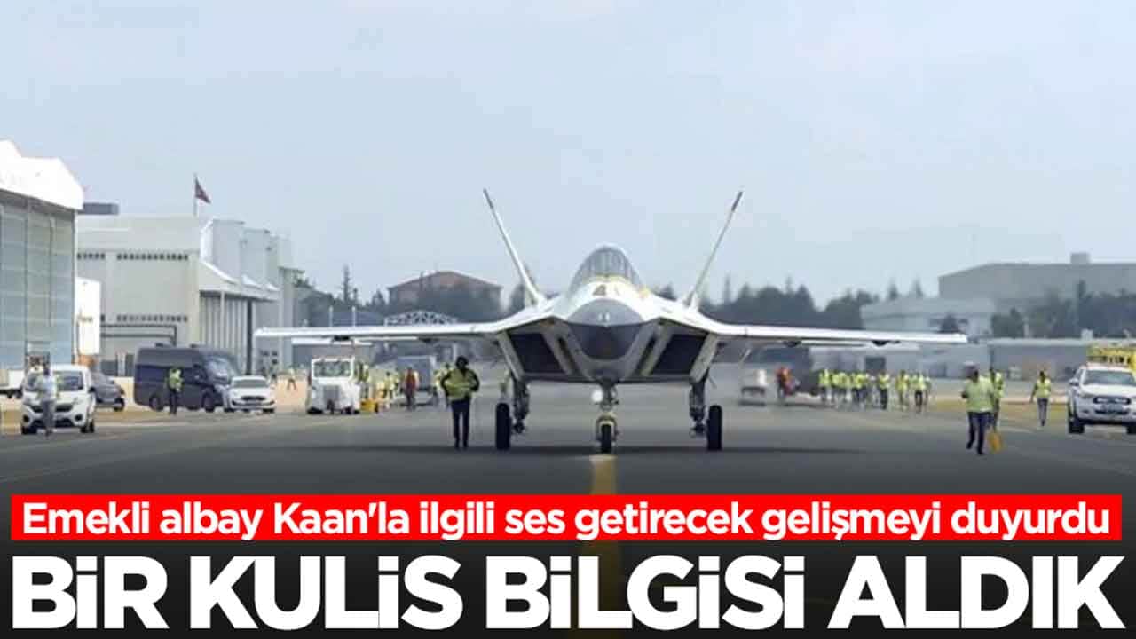 Emekli albay Kaan'la ilgili ses getirecek gelişmeyi duyurdu: Bir kulis bilgisi aldık