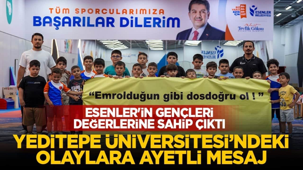 Esenler'in gençleri değerlerine sahip çıktı : Yeditepe Üniversitesi’ndeki olaylara ayetli mesaj