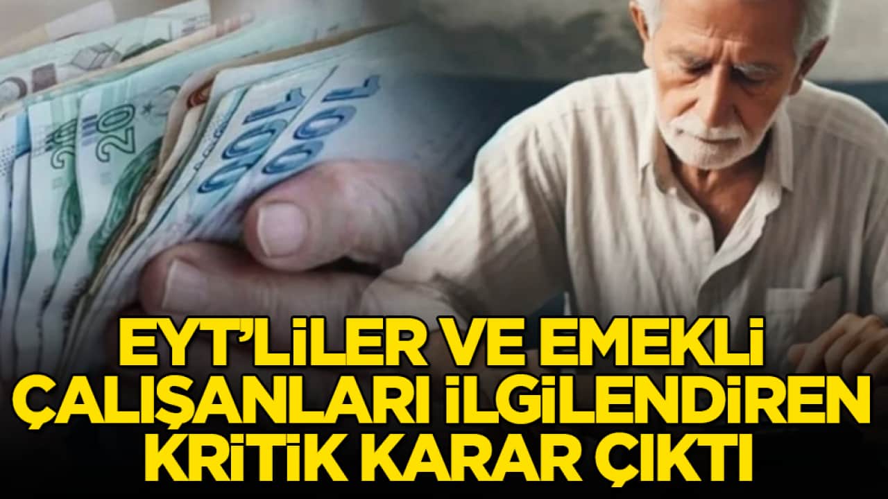 EYT’liler ve emekli çalışanlar dikkat! Milyonları ilgilendiren karar çıktı