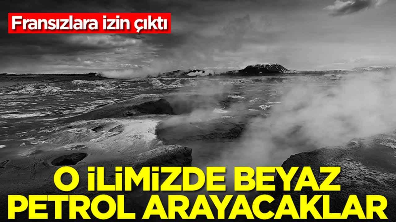 Fransızlara dikkat çeken izin çıktı: O ilimizde beyaz petrol arayacaklar
