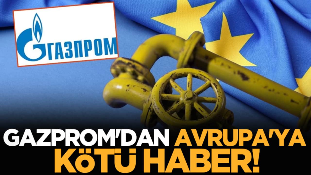 Gazprom'dan Avrupa'ya kötü haber!