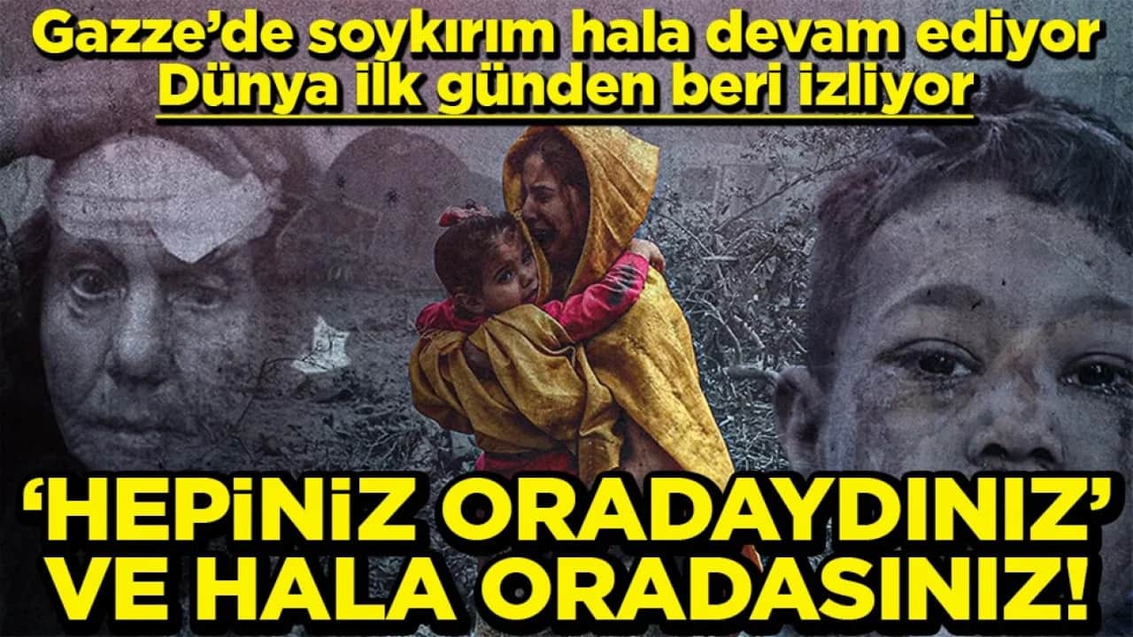 Gazze’de soykırım hala devam ediyor Hepiniz oradaydınız ve hala oradasınız!