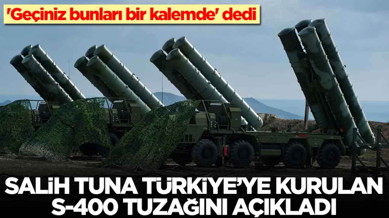 'Geçiniz bunları bir kalemde' dedi: Salih Tuna Türkiye'ye kurulan büyük S-400 tuzağını açıkladı 