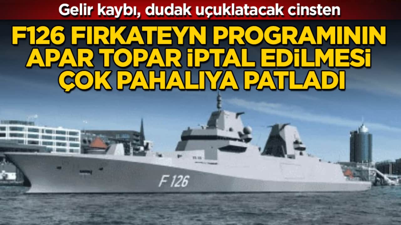 Gelir kaybı, dudak uçuklatacak cinsten! F126 fırkateyn programının apar topar iptal edilmesi çok pahalıya patladı
