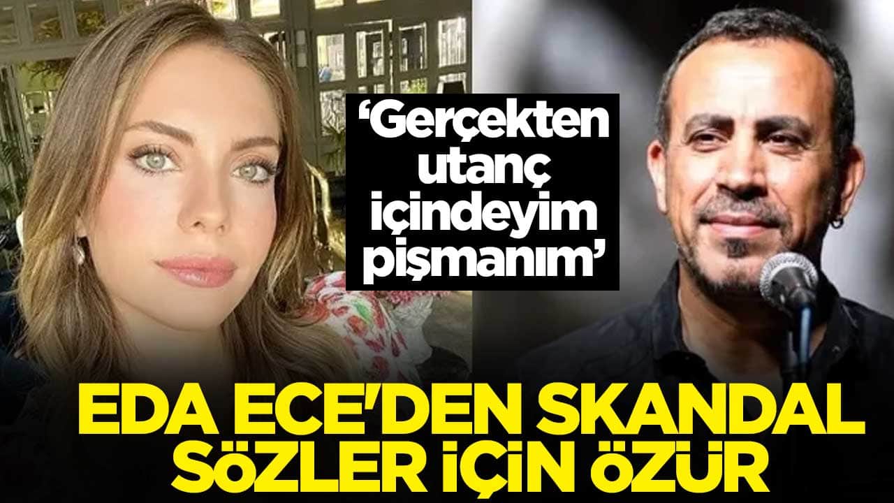 ‘Gerçekten utanç içindeyim, pişmanım’ Eda Ece'den skandal sözler için özür