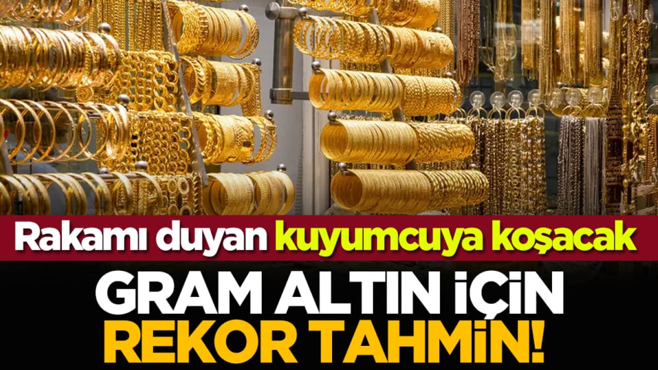 Gram altın için rekor tahmin! Rakamı duyan kuyumcuya koşacak