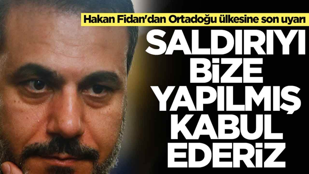 Hakan Fidan'dan Ortadoğu ülkesine son uyarı: Saldırıyı bize yapılmış kabul ederiz