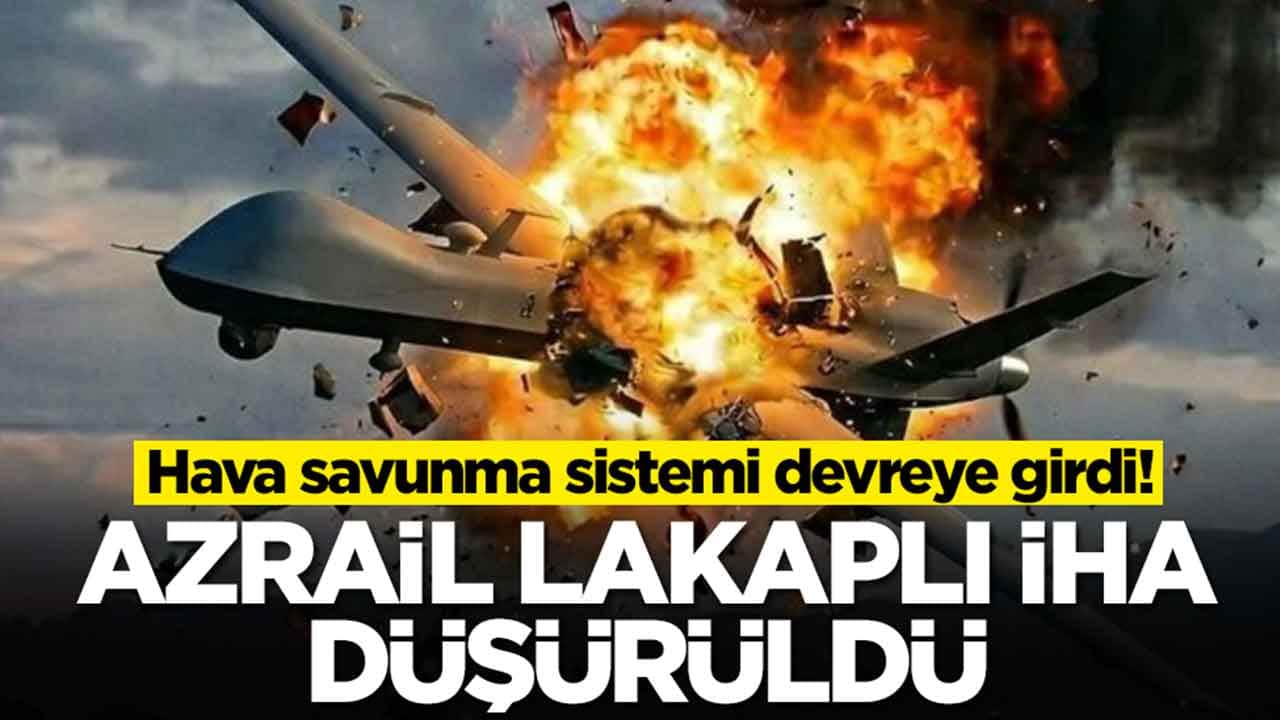 Hava savunma sistemi devreye girdi: Azrail lakaplı İHA düşürüldü