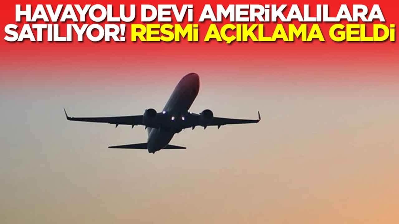 Havayolu devi Amerikalılara satılıyor: Resmi açıklama geldi