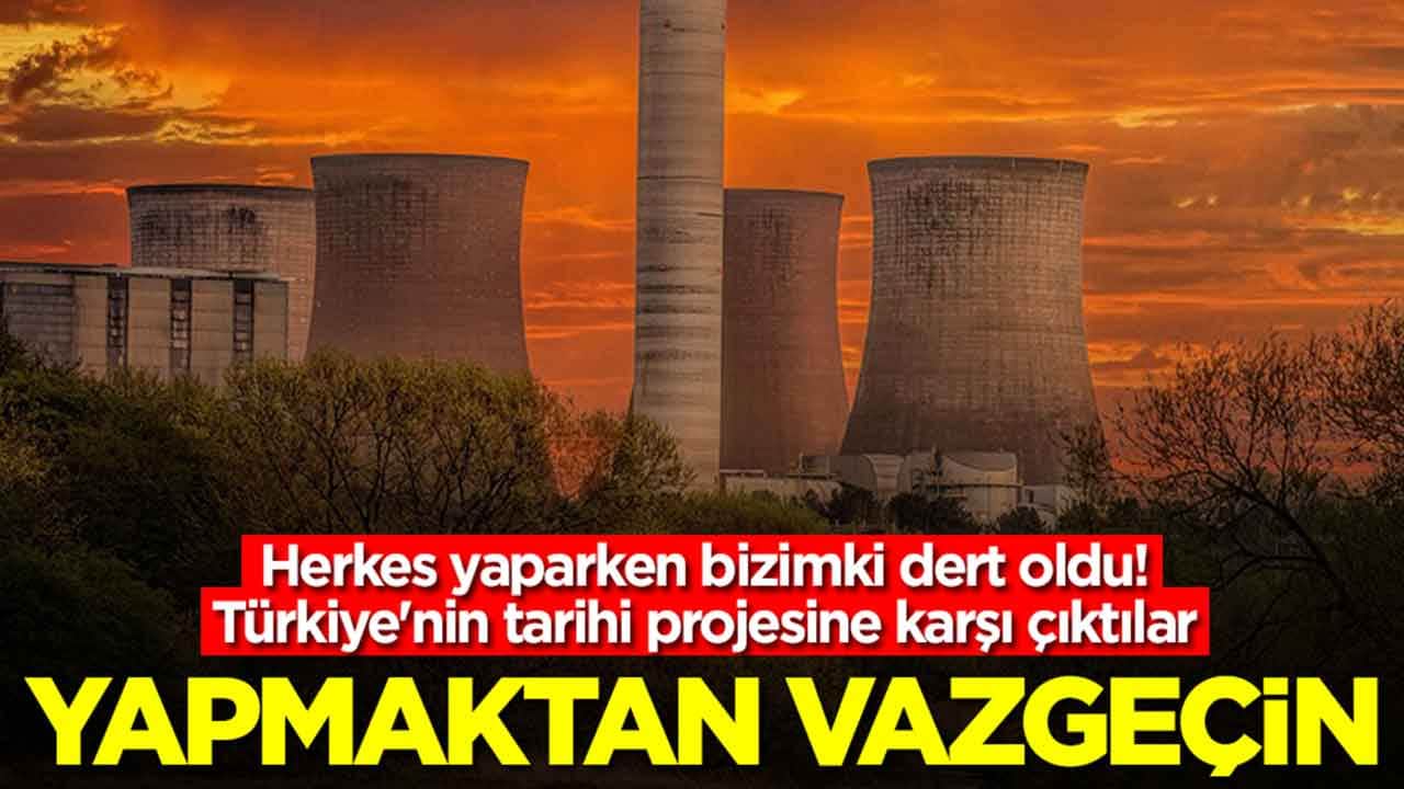 Herkes yaparken bizimki dert oldu! Türkiye'nin tarihi projesine karşı çıktılar: Yapmaktan vazgeçin
