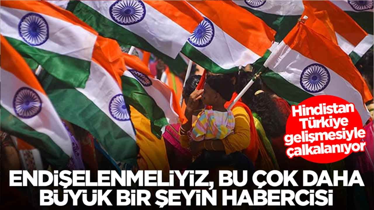 Hindistan Türkiye gelişmesiyle çalkalanıyor: Endişelenmeliyiz, bu çok daha büyük bir şeyin habercisi
