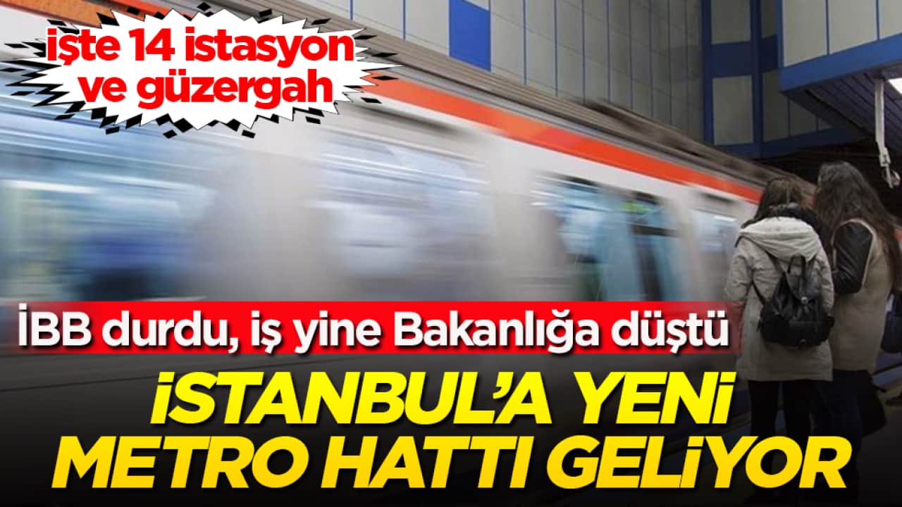 İBB durdu, iş yine Bakanlığa düştü! İstanbul’a yeni metro hattı geliyor: İşte 14 istasyon ve güzergah