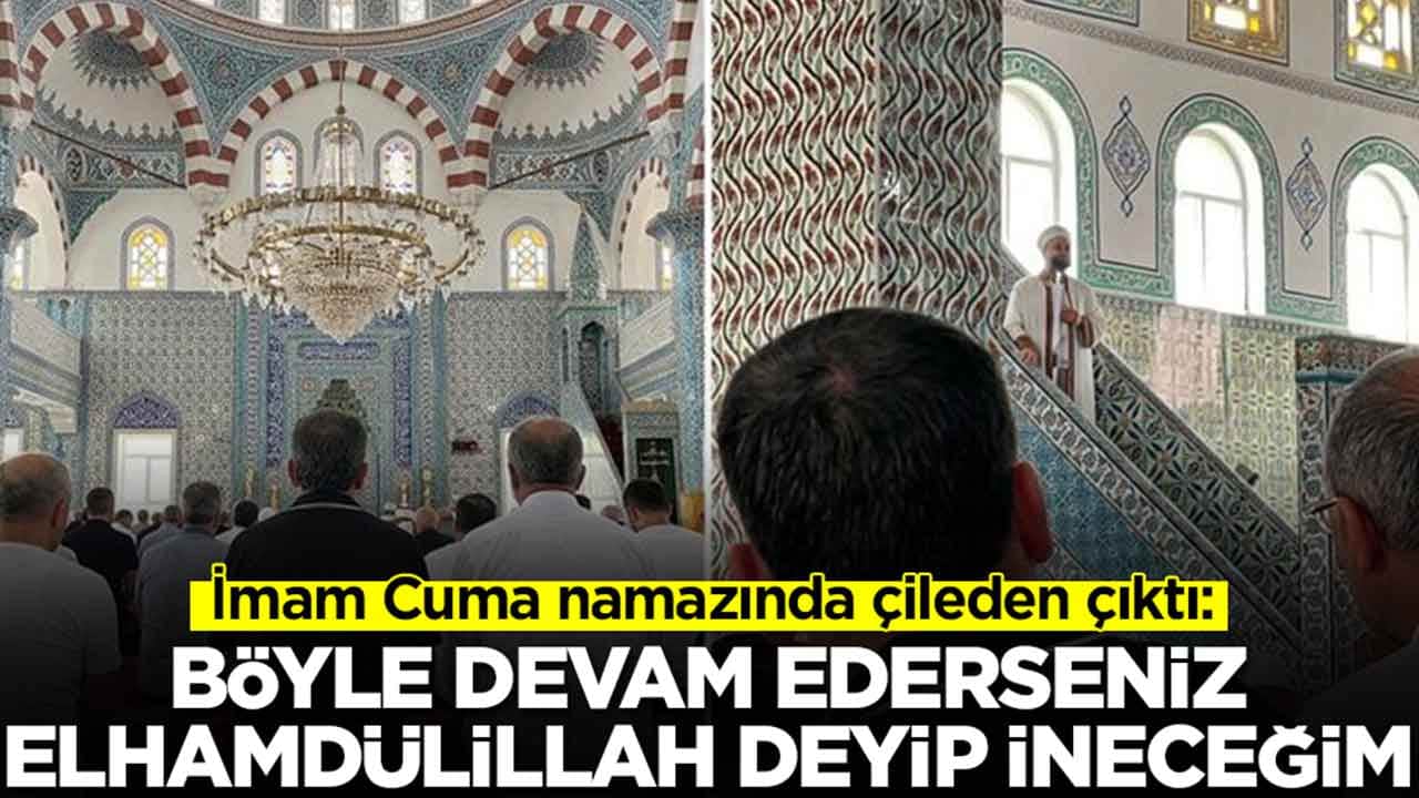 İmam Cuma namazında çileden çıktı: Böyle devam ederseniz elhamdülillah deyip ineceğim