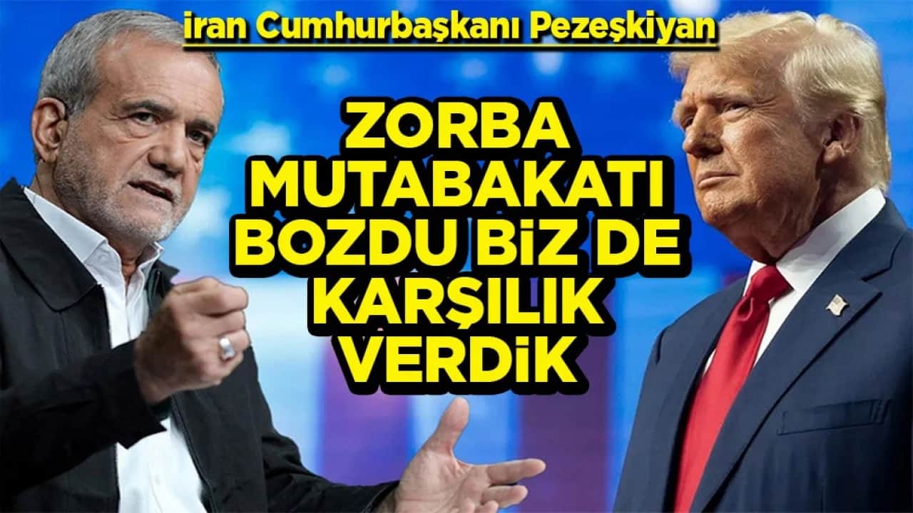 İran Cumhurbaşkanı Pezeşkiyan Zorba mutabakatı bozdu biz de karşılık verdik!