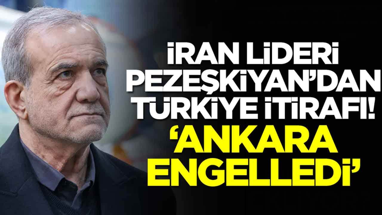 İran lideri Pezeşkiyan'den Türkiye itirafı: Ankara engelledi