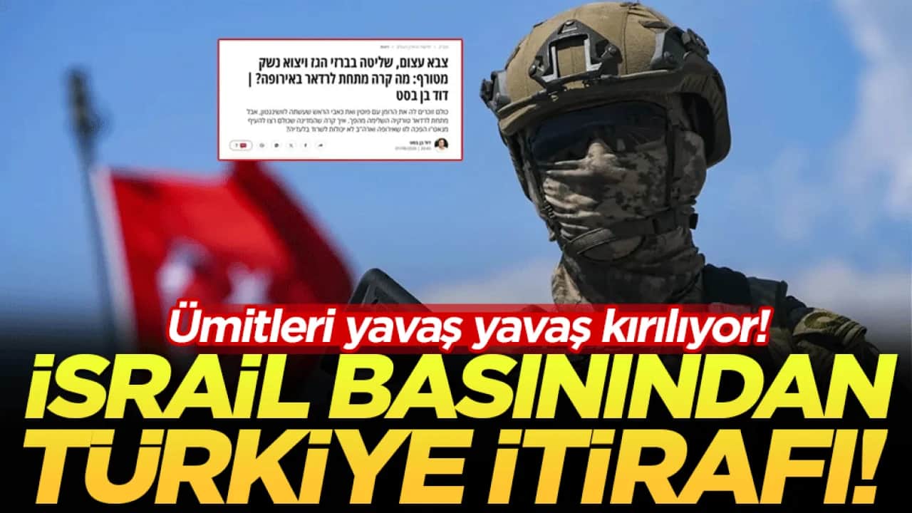 Ümitleri yavaş yavaş kırılıyor: İsrail basınından Türkiye itirafı
