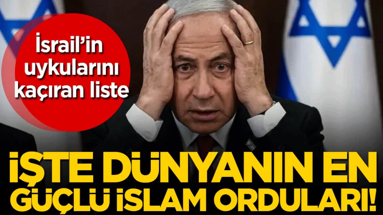 İsrail'in uykularını kaçıran liste: İşte dünyanın en güçlü İslam orduları!
