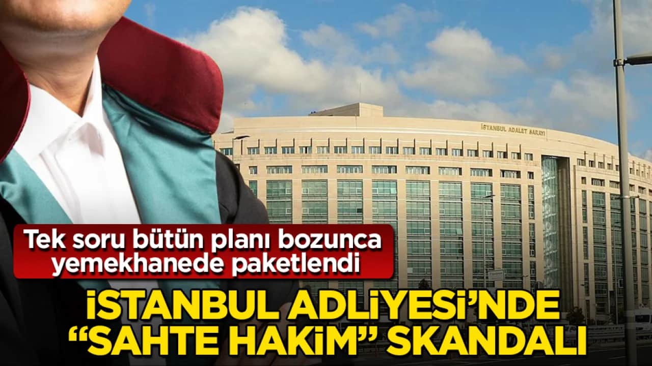 İstanbul Adliyesi’nde "sahte hakim" skandalı! Tek soru bütün planı bozunca yemekhanede paketlendi