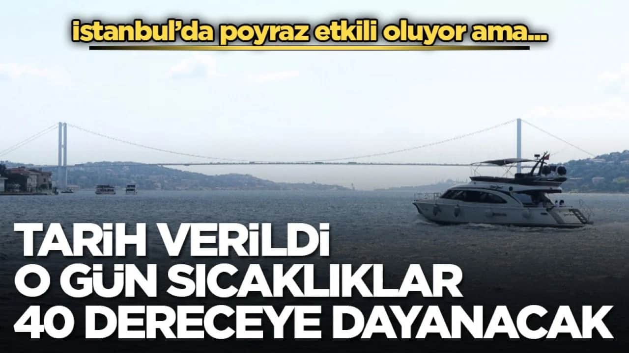 İstanbul’da poyraz etkili oluyor ama... Tarih verildi o gün sıcaklıklar 40 dereceye dayanacak