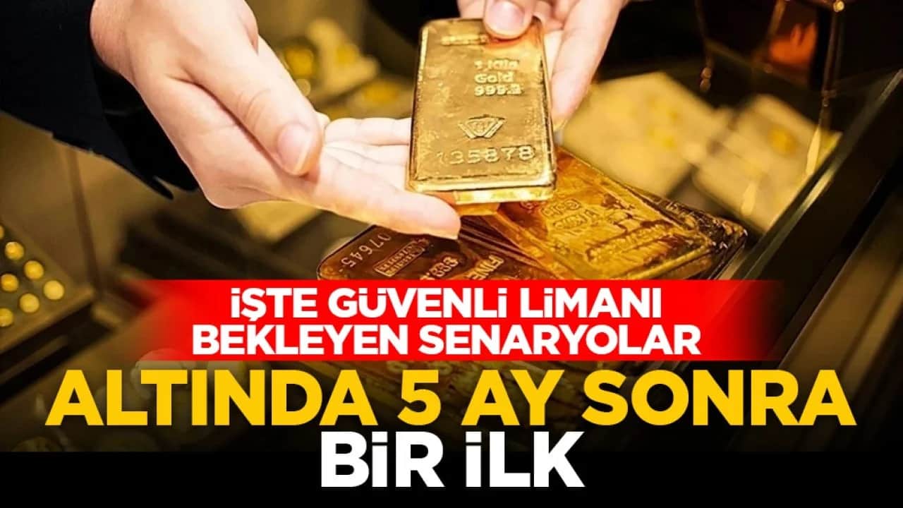 İşte güvenli limanı bekleyen senaryolar: Altında 5 ay sonra bir ilk