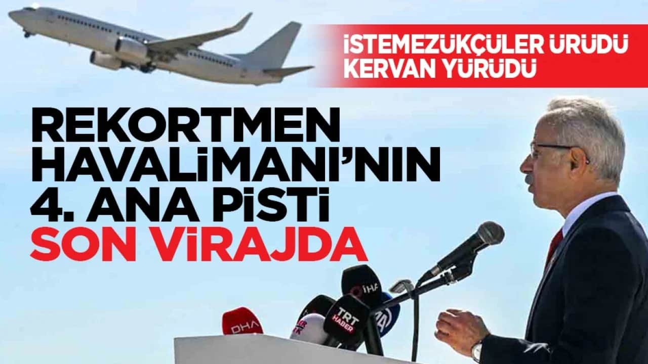 İstemezükçüler ürüdü kervan yürüdü: Rekortmen Havalimanının 4. ana pisti son virajda