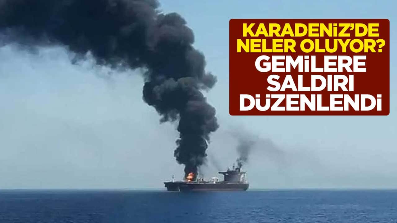Karadeniz'de neler oluyor? Gemilere saldırı düzenlendi