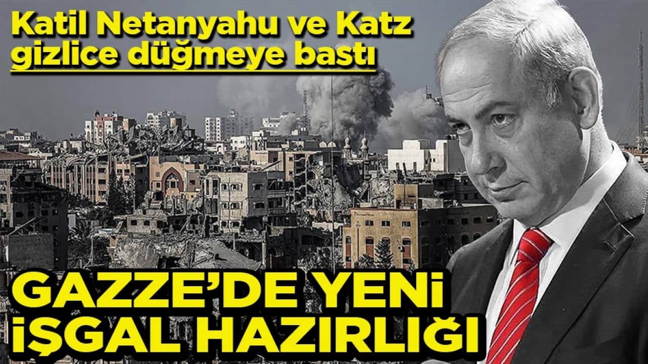 Katil Netanyahu ve Katz gizlice düğmeye bastı Gazze’de yeni işgal hazırlığı