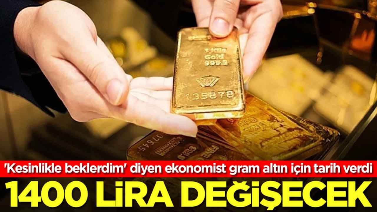 'Kesinlikle beklerdim' diyen ekonomist gram altın için tarih verdi: 1400 lira değişecek