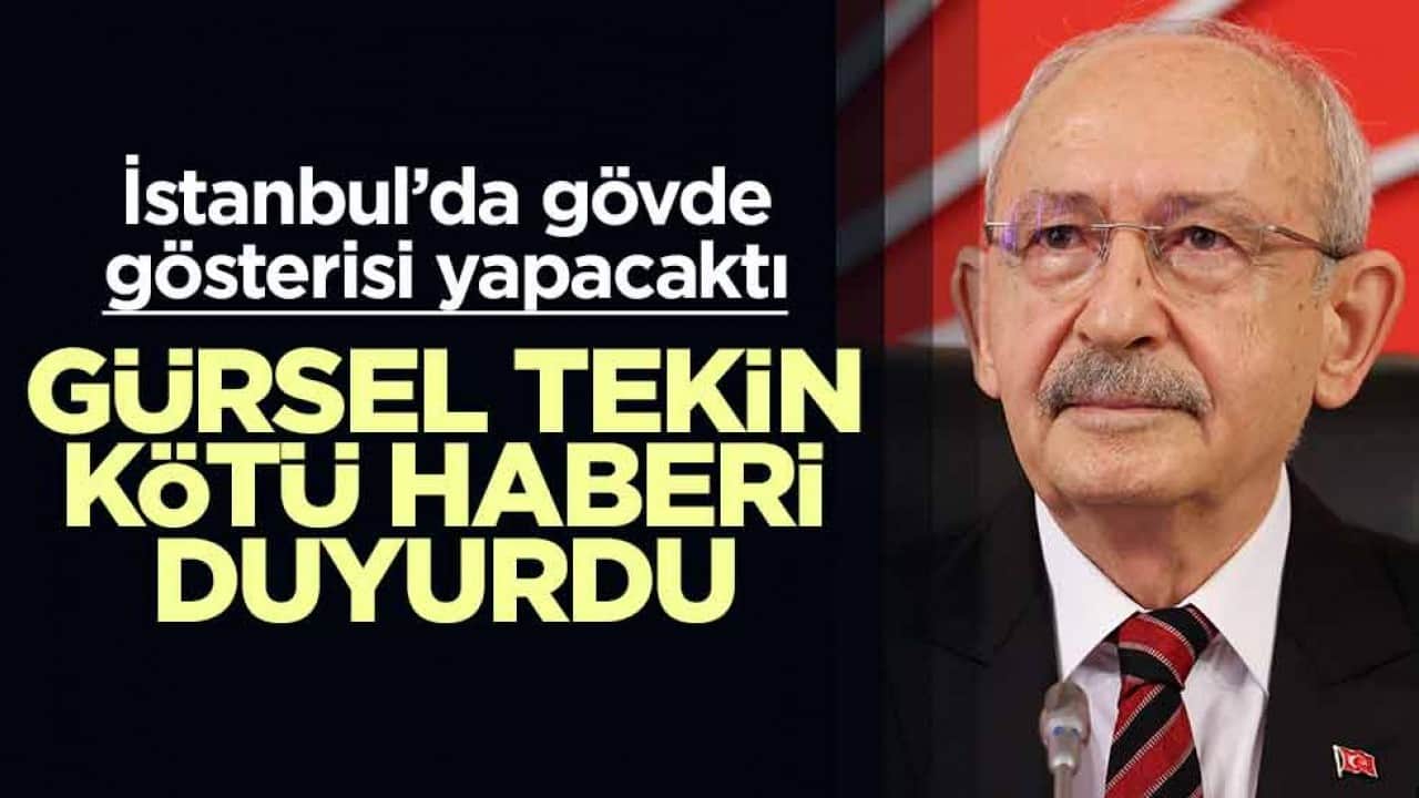 Kılıçdaroğlu İstanbul'da gövde gösterisi yapacaktı... Gürsel Tekin kötü haberi duyurdu