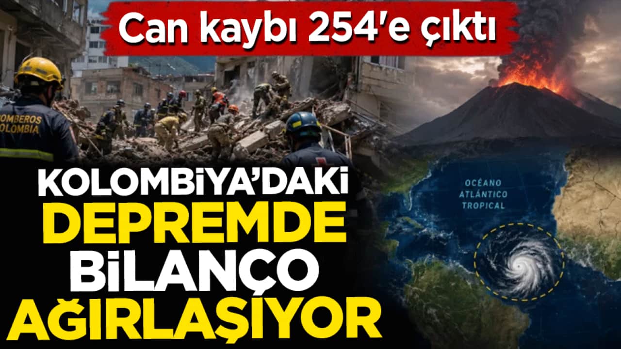 Kolombiya'daki depremde bilanço ağırlaşıyor: Can kaybı 254'e çıktı