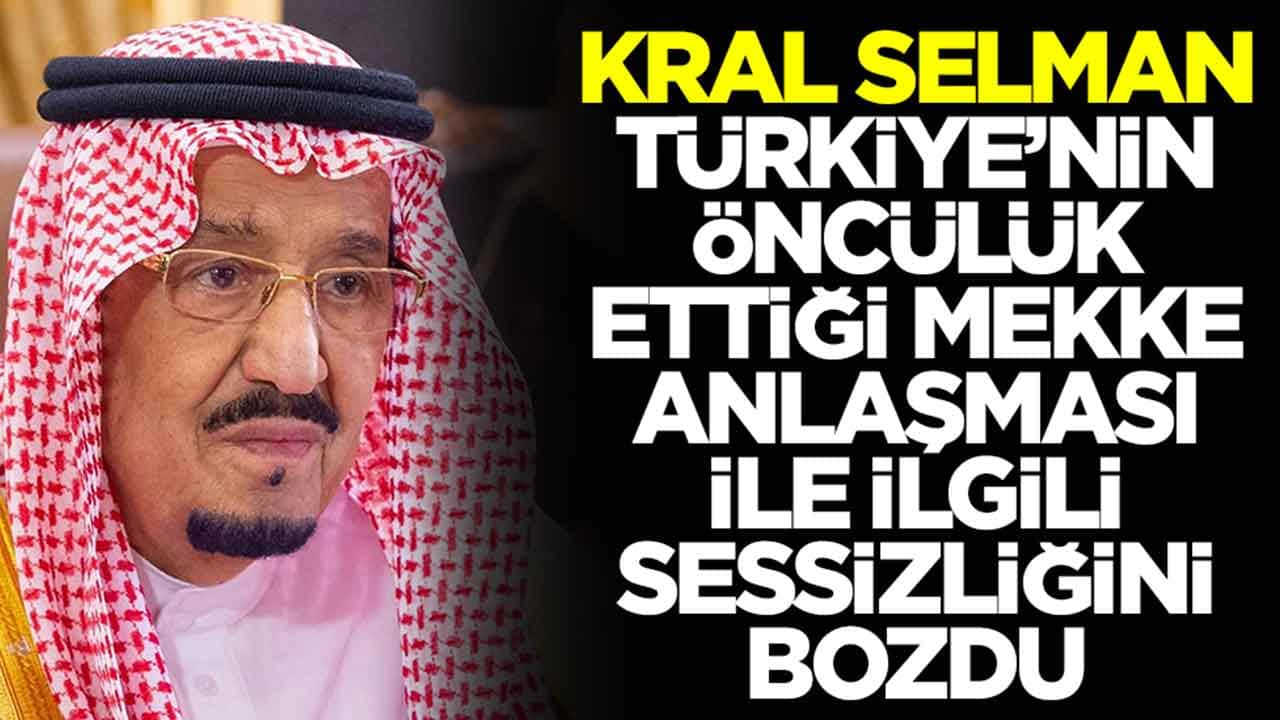 Kral Selman, Türkiye'nin öncülük ettiği Mekke Anlaşmasıyla ilgili sessizliğini bozdu