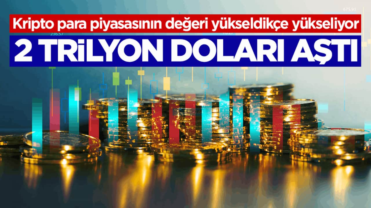 Kripto para piyasasının değeri yükseldikçe yükseliyor! 2 trilyon doları aştı 